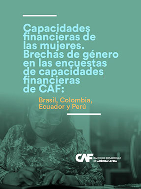 Capacidades financieras de las mujeres. Brechas de género en las encuestas de capacidades financieras de CAF: Brasil, Colombia, Ecuador y Perú