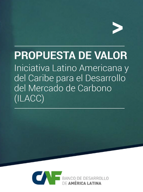 Propuesta de valor. Iniciativa Latino-Americana y del Caribe para el desarrollo del mercado de carbono (ILACC)