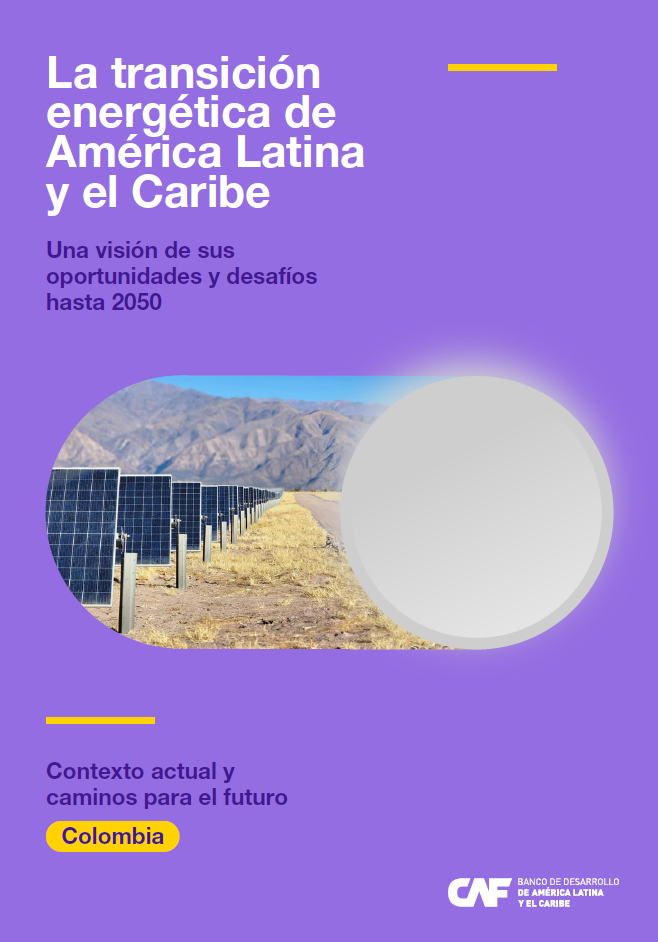 La transición energética de América Latina y el Caribe. Una visión de sus oportunidades y desafíos hasta 2050. Contexto actual y caminos para el futuro en Colombia