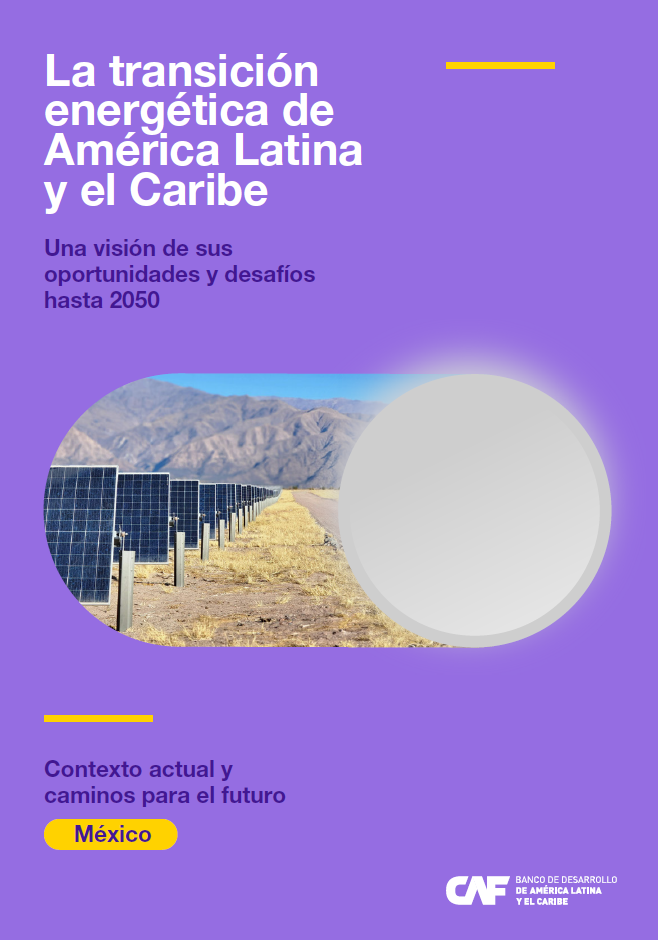 La transición energética de América Latina y el Caribe. Una visión de sus oportunidades y desafíos hasta 2050. Contexto actual y caminos para el futuro en México